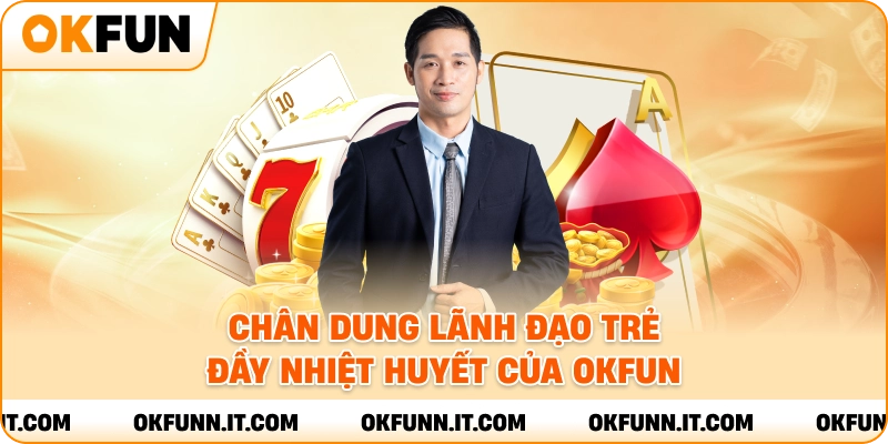 Chân dung lãnh đạo trẻ đầy nhiệt huyết của OKFUN.