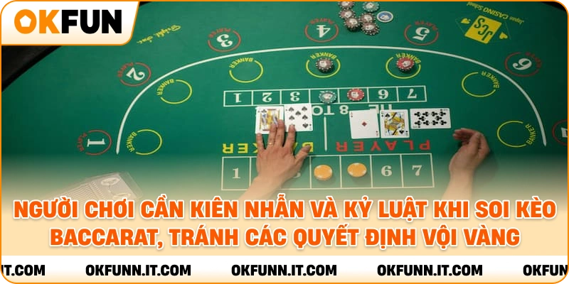 Người chơi cần kiên nhẫn và kỷ luật khi soi kèo baccarat, tránh các quyết định vội vàng.